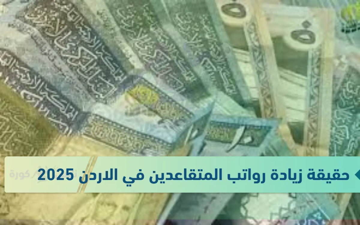 الحد الأدنى لاجور المتقاعدين العسكريين في الاردن 2025